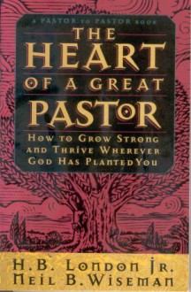 The Heart Of A Great Pastor: How To Grow Strong And Thrive Wherever God Has Planted You - Neil B. Wiseman