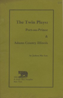 The Twin Plays: Port-au-Prince & Adams County Illinois - Jackson Mac Low