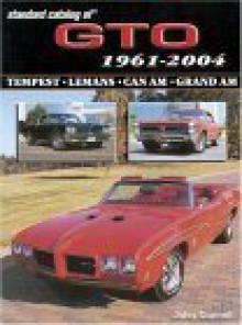 Standard Catalog of GTO 1961-2004: Tempest, Lemans, Can Am, Grand Am - John Gunnell