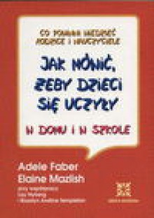 Jak mówić żeby dzieci się uczyły - Adele Faber, Elaine Mazlish, Beata Horosiewicz