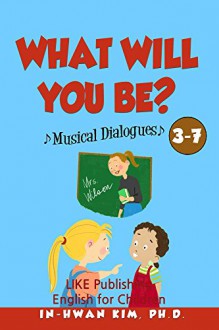 What will you be? Musical Dialogues (English for Children Picture Book Book 23) - In-hwan Kim, Sergio Drumond, Heedal Kim