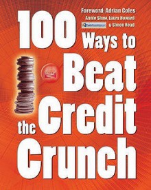 100 Ways to Beat the Credit Crunch - Annie Shaw, Laura Howard