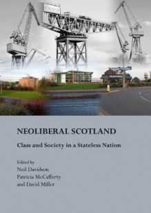 Neoliberal Scotland: Class and Society in a Stateless Nation - Patricia McCafferty, David Miller