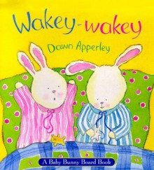 Wakey-Wakey: A Baby Bunny Board Book - Dawn Apperley