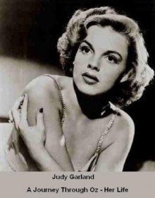 Judy Garland - A Journey Through Oz: Her Story (Biography) - Alexander Green