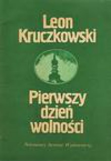 Pierwszy dzień wolności : sztuka w trzech aktach - Leon Kruczkowski