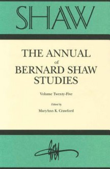 Shaw: The Annual of Bernard Shaw Studies, Vol. 25 - John R. Pfeiffer, MICHEL W. PHARAND, Gale K. Larson, Mary-Ann K. Crawford