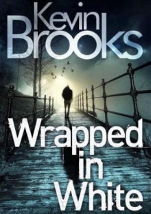 Wrapped in White - Kevin Brooks