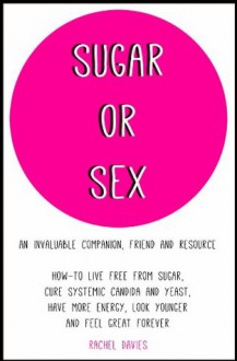 Sugar or Sex: An Invaluable Companion | Live Free From Sugar | Cure Systemic Candida and Yeast - Rachel Davies