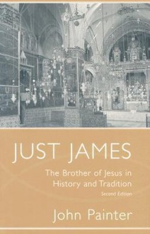 Just James: The Brother of Jesus in History and Tradition - John Painter