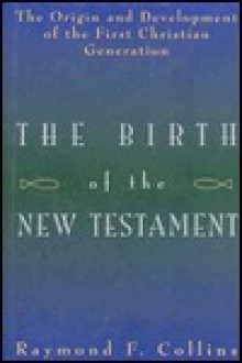 Birth of the New Testament: The Origin & Development of the First Christian Generation - Raymond F. Collins