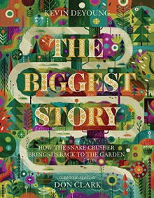 The Biggest Story: How the Snake Crusher Brings Us Back to the Garden - Kevin DeYoung, Don Clark