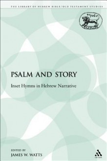 Psalm and Story: Inset Hymns in Hebrew Narrative - James W. Watts