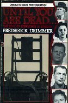 Until You Are Dead: The Book of Executions in America - Frederick Drimmer