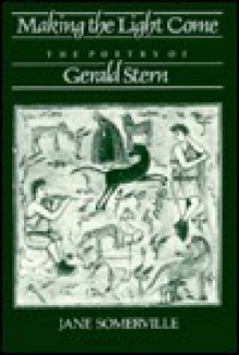 Making the Light Come: The Poetry of Gerald Stern - Jane Somerville