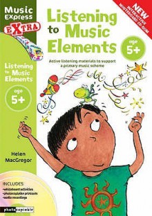 Listening To Music Elements Age 5+ (Music Express Extra) - Helen MacGregor, Stephen Chadwick, Alison Dexter