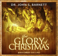 The Glory of Christmas Christ the Only Gift Everyone Needs - John Samuel Barnett