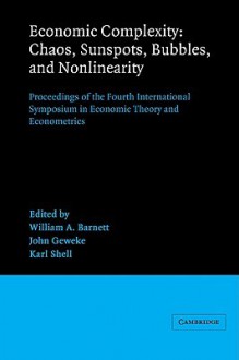 Economic Complexity: Chaos, Sunspots, Bubbles, and Nonlinearity: Proceedings of the Fourth International Symposium in Economic Theory and E - William A. Barnett