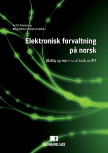 Elektronisk forvaltning på norsk: Statlig og kommunal bruk av IKT - Arild Jansen, Dag Wiese Schartum