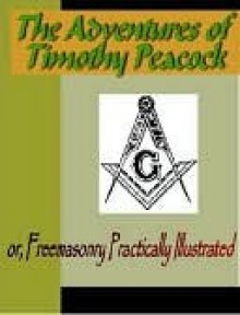 The Adventures of Timothy Peacock, Esquire; Or, Freemasonry Practically Illustrated - Daniel P. Thompson