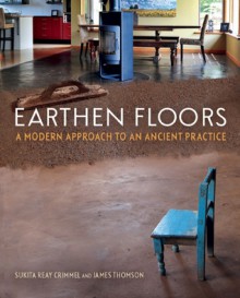 Earthen Floors: A Modern Approach to an Ancient Practice - Sukita Reay Crimmel, James Thomson