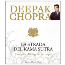 La Strada del Kama Sutra -Una guida alla saggezza del corpo - Deepak Chopra, Teresa Franzosi