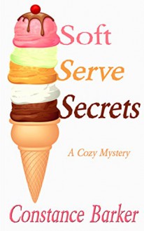 Soft Serve Secrets: A Cozy Mystery (Caesars Creek Mystery Series Book 3) - Constance Barker