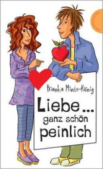 Liebe... ganz schön peinlich - Bianka Minte-König