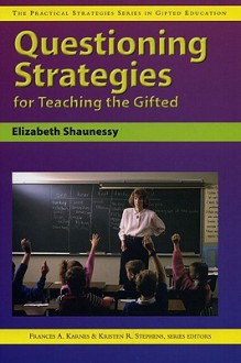 Questioning Strategies For Teaching The Gifted (Practical Strategies Series In Gifted Education) - Frances A. Karnes, Elizabeth Shaunessy