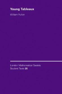 Young Tableaux: With Applications to Representation Theory and Geometry (London Mathematical Society Student Texts) - William Fulton