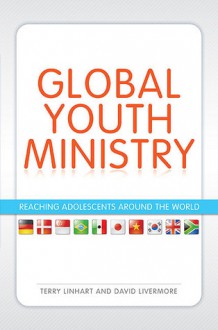 Global Youth Ministry: Reaching Adolescents Around the World (YS Academic) - Terry Linhart, David Livermore