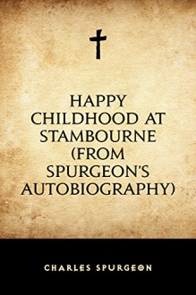 Happy Childhood at Stambourne (From Spurgeon's Autobiography) - Charles Spurgeon