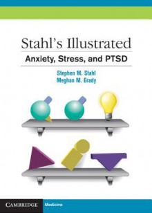 Stahl's Illustrated Anxiety, Stress, and Ptsd - Stephen M Stahl, Meghan M Grady, Nancy Muntner