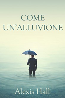 Come un'alluvione - Alexis Hall, Chiara Messina