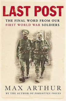 Last Post: The Final World from Our First World War Soldiers - Max Arthur