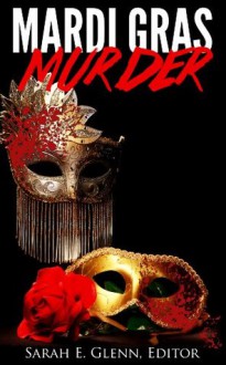 Mardi Gras Murder - Selina Alaniz, Marian Allen, Rosalind Barden, Debra H. Goldstein, Daniel Moore, Nathan Pettigrew, Essel Pratt, Harriette Sackler, Paul Wartenberg, Sarah E. Glenn