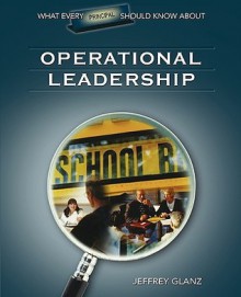 What Every Principal Should Know About Operational Leadership - Jeffrey G. Glanz