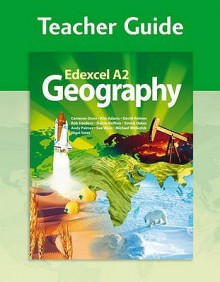 Edexcel A2 Geography: Teacher Guide - Sue Warn, Cameron Dunn, Nigel Yates, Bob Hordern, Andy Palmer, David Holmes, Kim Adams, Dulcie Knifton, Simon Oakes