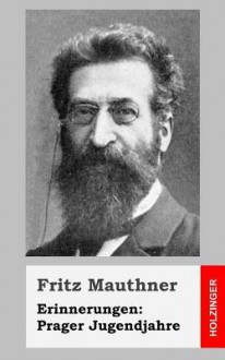 Erinnerungen: Prager Jugendjahre - Fritz Mauthner