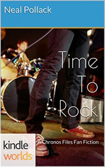 The Chronos Files: Time To Rock (Kindle Worlds Novella) - Neal Pollack