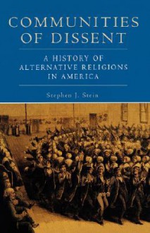 Communities of Dissent: A History of Alternative Religions in America - Stephen J. Stein