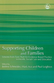 Supporting Children and Families: Lessons from Sure Start for Evidence-Based Practice in Health, Social Care and Education - Justine Schneider, Justine Schneider