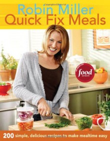 Quick Fix Meals: 200 Simple, Delicious Recipes to Make Mealtime Easy - Robin Miller
