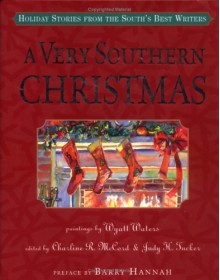 A Very Southern Christmas: Holiday Stories from the South's Best Writers - Richard Ford, Fred Chappell, Tim Gautreaux, Mary Ward Brown, Lee Smith, Robert Olen Butler, Charline R. McCord, Tim McLaurin, Julia Ridley Smith, Valerie Sayers, Donna Tartt