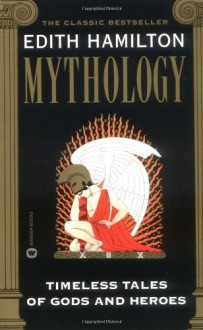 Mythology: Timeless Tales of Gods and Heroes - Edith Hamilton