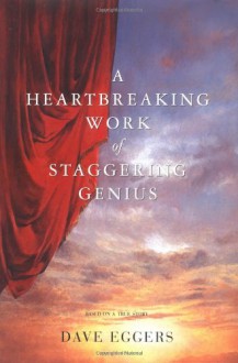 A Heartbreaking Work Of Staggering Genius : A Memoir Based on a True Story - Dave Eggers