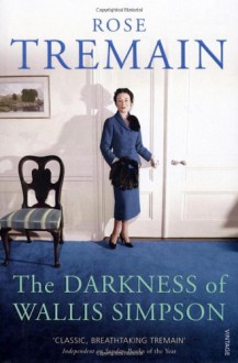 The Darkness Of Wallis Simpson - Rose Tremain