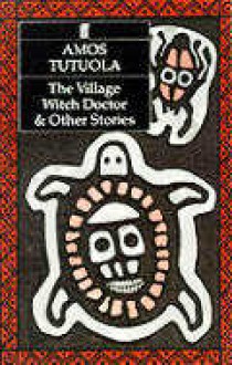 Village Witch Doctor and Other Stories - Amos Tutuola