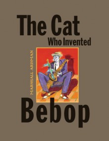 The Cat Who Invented Bebop - Marshall Arisman