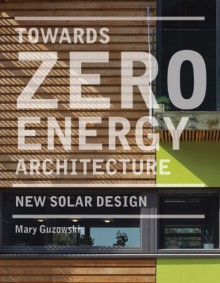 Towards Zero-Energy Architecture: New Solar Design - Mary Guzowski